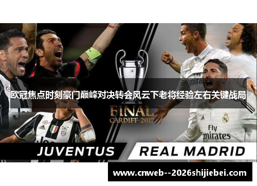 欧冠焦点时刻豪门巅峰对决转会风云下老将经验左右关键战局 欧冠焦点时刻豪门巅峰对决转会风云下老将经验左右关键战局