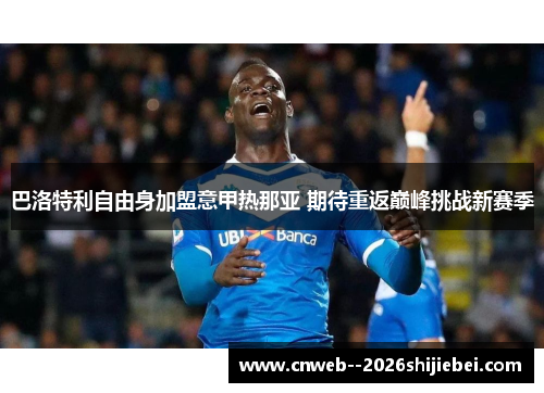 巴洛特利自由身加盟意甲热那亚 期待重返巅峰挑战新赛季 巴洛特利自由身加盟意甲热那亚 期待重返巅峰挑战新赛季