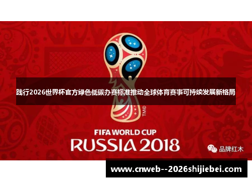 践行2026世界杯官方绿色低碳办赛标准推动全球体育赛事可持续发展新格局 践行2026世界杯官方绿色低碳办赛标准推动全球体育赛事可持续发展新格局