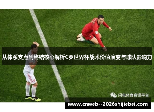 从体系支点到终结核心解析C罗世界杯战术价值演变与球队影响力