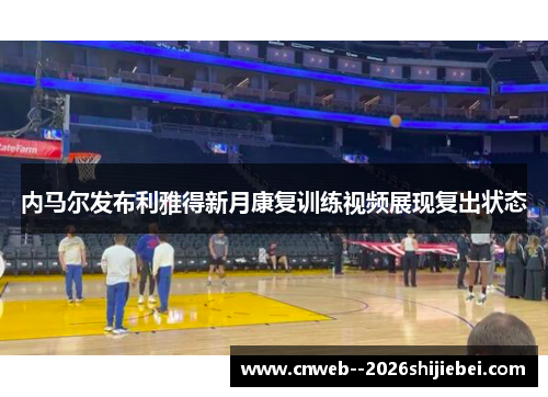 内马尔发布利雅得新月康复训练视频展现复出状态 内马尔发布利雅得新月康复训练视频展现复出状态